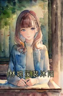 林婉溪裴沐阳小说林婉溪裴沐阳免费阅读