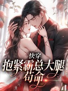 无弹窗小说快穿：抱紧霸总大腿苟命 作者木枳枳