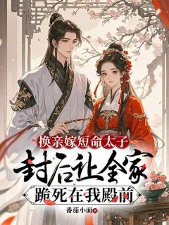换亲嫁短命太子，封后让全家跪死在我殿前沈时鸢燕冥轩小说_换亲嫁短命太子，封后让全家跪死在我殿前完结版阅读
