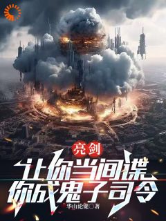 亮剑：让你当间谍，你成鬼子司令未删减阅读