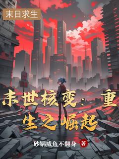 书荒推荐末世核变：重生之崛起(陈宇小雨)在线试读