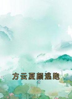 (热推新书)方云夏颜逃跑方云顾泊川沈绵绵无弹窗阅读