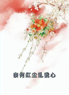 奈何红尘乱我心免费阅读全文，主角静檀江怀璟小说完整版