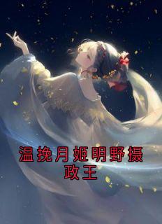 强烈推荐温挽月姬明野摄政王温挽月姬明野在线阅读-暗夜阅读网
