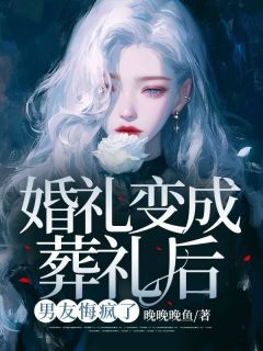 最完整版婚礼变成葬礼后，男友悔疯了热门连载小说
