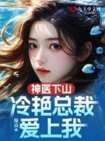 陈嚣洛清璃全集小说_神医下山，冷艳总裁爱上我完结版阅读