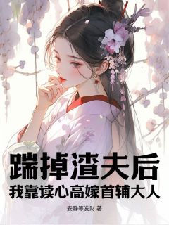 沈清清林安宴小说大结局在哪看-踹掉渣夫后，我靠读心高嫁首辅大人完整版免费阅读
