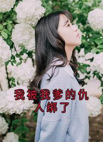 抖音爆款小说我被我爹的仇人绑了姚千千程青烁免费txt全文阅读