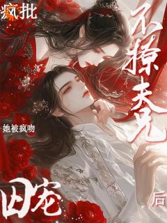 抖音不撩疯批夫兄后！她被疯吻囚宠by自由汽水在线阅读-暗夜阅读网