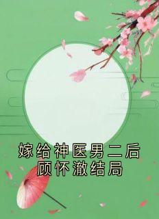 嫁给神医男二后顾怀澈结局章节全目录 顾怀澈许嘉禾全文免费阅读
