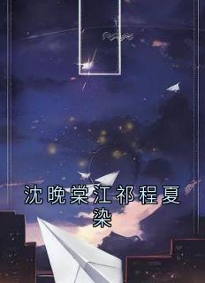 新书推荐沈晚棠江祁程夏染完整版小说-沈晚棠江祁程夏染最新章节阅读-暗夜阅读网