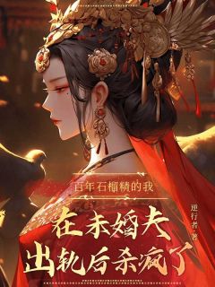 袁从鸣袁芳蓉魏无锋百年石榴精的我在未婚夫出轨后杀疯了完结版小说全文免费阅读