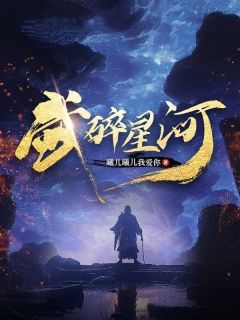 武碎星河by曦儿曦儿我爱你免费阅读小说大结局