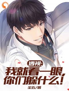 透视：我就看一眼，你们躲什么！by尘五免费阅读小说大结局-暗夜阅读网