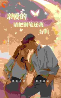 好看的亲爱的，请把钢笔还我，好吗？小说-亲爱的，请把钢笔还我，好吗？最新章节阅读