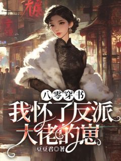 新书推荐八零穿书，我怀了反派大佬的崽完整版小说-程鸢祁俞之最新章节阅读