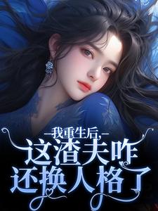 我重生后，这渣夫咋还换人格了林菀宁沈行舟小说全文阅读-暗夜阅读网