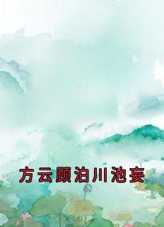 精品小说方云顾泊川池妄全文目录畅读