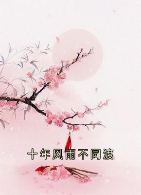 十年风雨不同渡全集小说_慕容晔孟子妤完结版阅读
