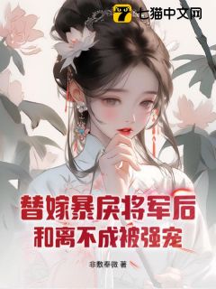 替嫁暴戾将军后，和离不成被强宠小说的书名是什么
