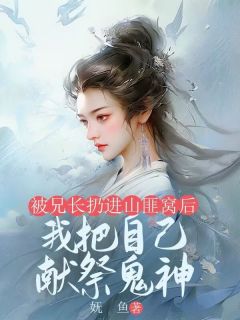 苏云娇苏云烨小说大结局在哪看-被兄长扔进山匪窝后，我把自己献祭鬼神完整版免费阅读-暗夜阅读网