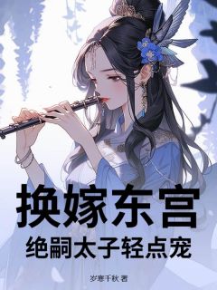 正版小说换嫁东宫，绝嗣太子轻点宠宋云缨独孤羽在线免费阅读