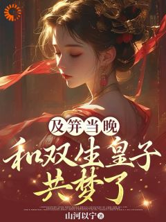 李扶音季允宸小说抖音热文及笄当晚，和双生皇子共梦了完结版-暗夜阅读网