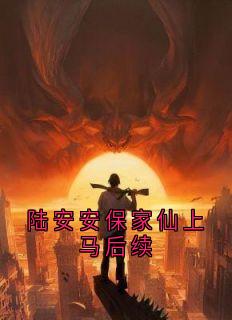 陆安安保家仙上马后续完整版免费阅读，陆安安风三爷小说大结局在哪看-暗夜阅读网