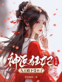 爆款小说由作者墨染烟波所创作的神医狂妃轻点撩，九王殿下受不了在线阅读