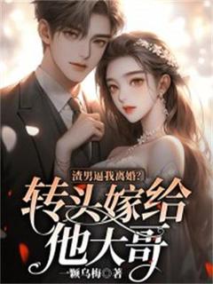 无弹窗小说渣男逼我离婚？转头嫁给他大哥 作者一颗乌梅