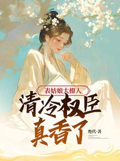 表姑娘太撩人，清冷权臣真香了钟锦绣钟淮表姑娘太撩人，清冷权臣真香了全文免费阅读【完整章节】