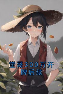 【热文】堂哥300万开牌后续主角堂哥大伯小说全集免费阅读-暗夜阅读网