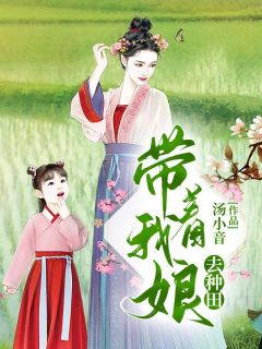 【抖音】带着我娘去种田全文阅读