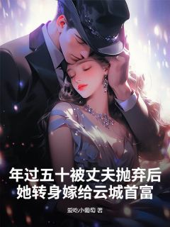 最新小说年过五十被丈夫抛弃后，她转身嫁给云城首富主角余雅萱林景胜全文在线阅读