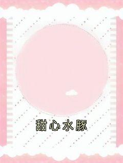 甜心水豚免费章节甜心水豚点我搜索全章节小说