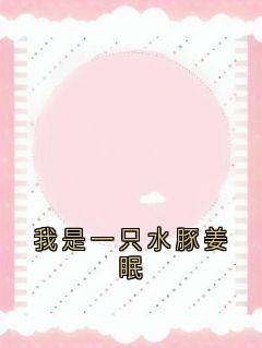 我是一只水豚姜眠姜眠秦白谢骁-姜眠小说