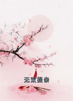 无双提亲（全本）锦屏李墨白赵思则完整章节列表免费阅读