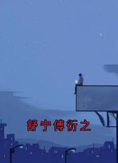 (抖音)舒宁傅衍之 主角舒宁傅衍之