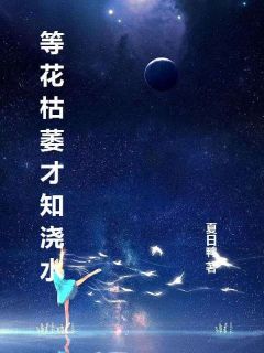 等花枯萎才知浇水by纪瑾月谢松寒在线阅读