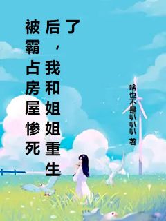 书荒推荐被霸占房屋惨死后，我和姐姐重生了(妍妍赵刚)在线试读