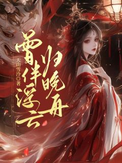 曾伴浮云归晚舟裴淮之孟清宁全章节目录免费阅读