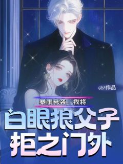 暴雨来袭，我将白眼狼父子拒之门外周敏柳慧-小说txt全文阅读