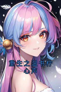 (抖音)重生之温书柠心声姜书柠温京宴小说免费全文阅读-暗夜阅读网
