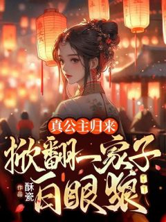 真公主归来，掀翻一家子白眼狼小说最后结局，乔明月季澜清百度贴吧小说全文免费