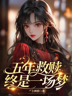 梁姝赵赫主角小说五年救赎，终是一场梦抖音文免费阅读全文