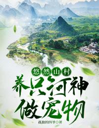 李青云杜刚全本小说 悠然山村，养只河神做宠物全文免费在线阅读-暗夜阅读网