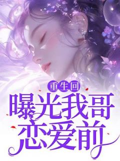 熬夜也要看完的重生回曝光我哥恋爱前小说推荐