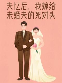 【抖音】失忆后，我嫁给未婚夫的死对头全文阅读