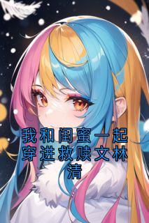 陆野林清傅季言小说我和闺蜜一起穿进救赎文林清全文阅读