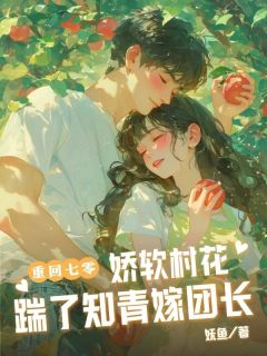 热文重回七零：娇软村花踹了知青嫁团长小说-主角苏明黎沈毅成全文在线阅读
